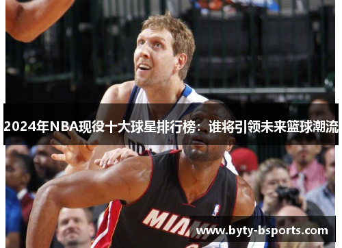 2024年NBA现役十大球星排行榜：谁将引领未来篮球潮流