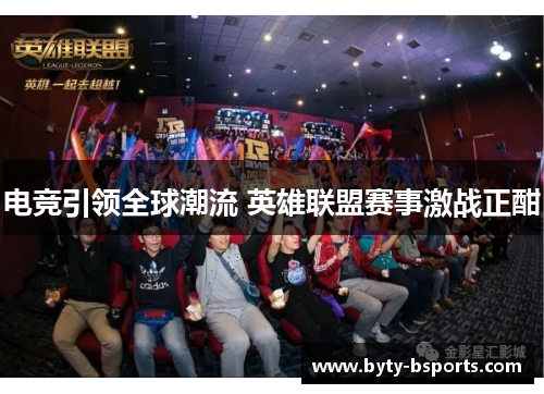 电竞引领全球潮流 英雄联盟赛事激战正酣
