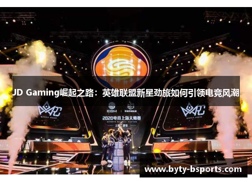 JD Gaming崛起之路：英雄联盟新星劲旅如何引领电竞风潮