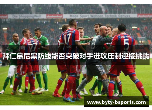 拜仁慕尼黑防线能否突破对手进攻压制迎接挑战