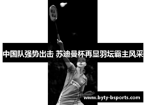 中国队强势出击 苏迪曼杯再显羽坛霸主风采