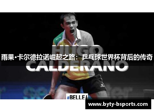 雨果·卡尔德拉诺崛起之路：乒乓球世界杯背后的传奇