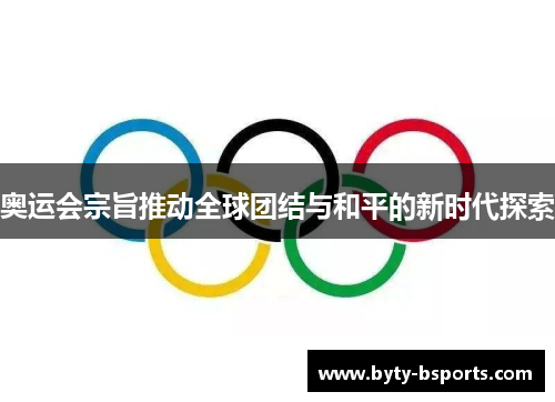 奥运会宗旨推动全球团结与和平的新时代探索